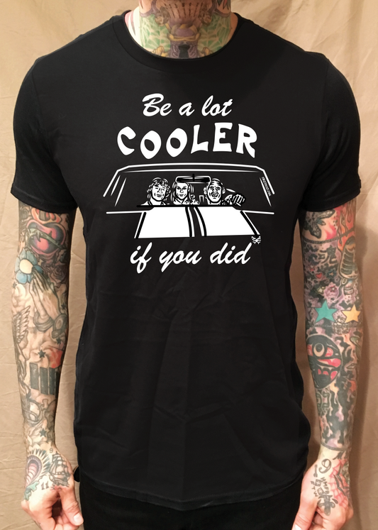 BE A LOT COOLER IF YOU DID BLACK TEE